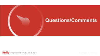 PageSpeed & SPDY | July 8, 2014
FASTLY
Questions/Comments
 