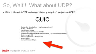 PageSpeed & SPDY | July 8, 2014
• If the bottleneck is TCP and network latency, why don’t we just use UDP?
So, Wait!! What...