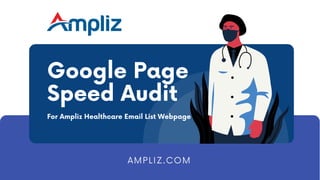 Google Page
Speed Audit
For Ampliz Healthcare Email List Webpage
AMPLIZ.COM
 