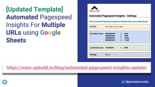 @jamesmcnulty
[Updated Template]
Automated Pagespeed
Insights For Multiple
URLs using Google
Sheets
https://www.upbuild.io/blog/automated-pagespeed-insights-update/
@jamesmcnulty
 