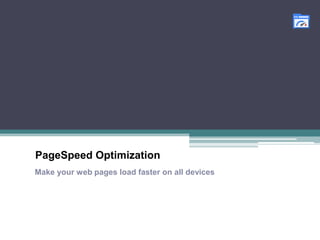 PageSpeed Optimization
Make your web pages load faster
PageSpeed Optimization on all devices

 