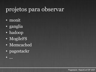 projetos para observar monit ganglia hadoop MogileFS Memcached pagestackr ... 
