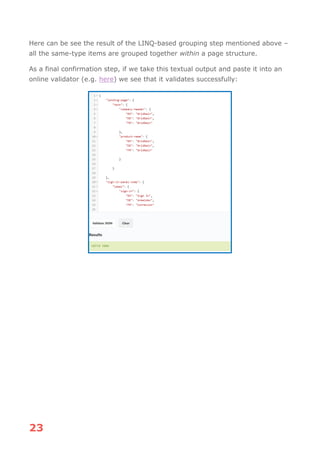 23
Here can be see the result of the LINQ-based grouping step mentioned above –
all the same-type items are grouped together within a page structure.
As a final confirmation step, if we take this textual output and paste it into an
online validator (e.g. here) we see that it validates successfully:
 