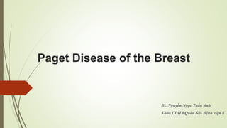 Paget Disease of the Breast
Bs. Nguyễn Ngọc Tuấn Anh
Khoa CĐHA Quán Sứ- Bệnh viện K
 
