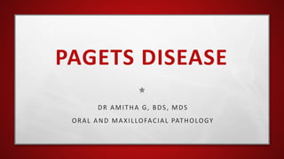 PAGETS DISEASE
DR AMITHA G, BDS, MDS
ORAL AND MAXILLOFACIAL PATHOLOGY
 