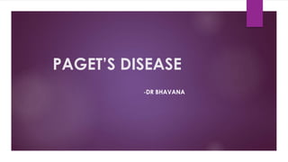 PAGET’S DISEASE
-DR BHAVANA
 