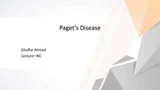 Paget’s Disease
Ghaffar Ahmed
Lecturer INC
 
