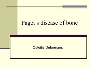 Paget’s disease of bone
Osteitis Deformans
 