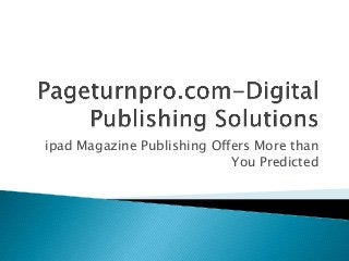 ipad Magazine Publishing Offers More than
You Predicted

 