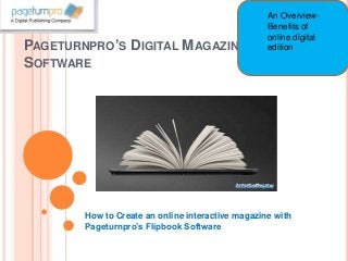 PAGETURNPRO’S DIGITAL MAGAZINE
SOFTWARE

An OverviewBenefits of
online digital
edition

How to Create an online interactive magazine with
Pageturnpro’s Flipbook Software

 