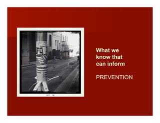What we
know that
can inform
PREVENTION
 