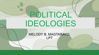 POLITICAL
IDEOLOGIES
MELODY B. MAGTARAYO,
LPT​
 