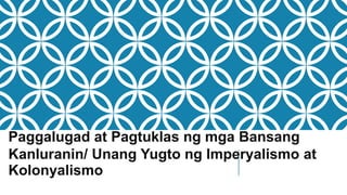 Paggalugad at Pagtuklas ng mga Bansang
Kanluranin/ Unang Yugto ng Imperyalismo at
Kolonyalismo
 