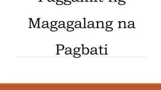Paggamit ng
Magagalang na
Pagbati
 