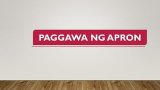 PAGGAWA NG APRON
 