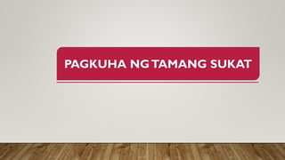 PAGKUHA NGTAMANG SUKAT
 