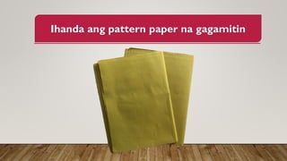 Ihanda ang pattern paper na gagamitin
 