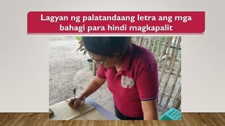 Lagyan ng palatandaang letra ang mga
bahagi para hindi magkapalit
 