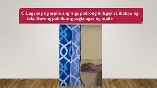 C. Lagyang ng aspile ang mga padrong inilagay sa ibabaw ng
tela. Gawing pahilis ang paglalagay ng aspile
 
