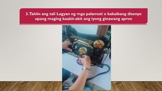 3.Tahiin ang tali Lagyan ng mga palamuti o kakaibang disenyo
upang maging kaakit-akit ang iyong ginawang apron
 