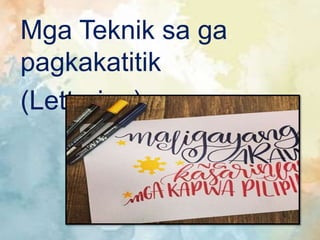 Mga Teknik sa ga
pagkakatitik
(Lettering)
 