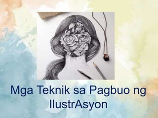 Mga Teknik sa Pagbuo ng
IlustrAsyon
 