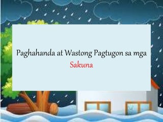 Paghahanda at Wastong Pagtugon sa mga
Sakuna
 