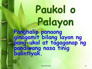 11/29/2016 Denzel Mathew 11
Panghalip panaong
ginagamit bilang layon ng
pang-ukol at tagaganap ng
pandiwang nasa tinig
balintiyak.
 