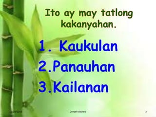 1. Kaukulan
2.Panauhan
3.Kailanan
11/29/2016 Denzel Mathew 3
 