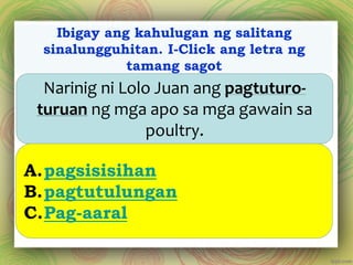 Paano nag-uusap ang mga apo ni Lolo Juan
sa unang bahagi ng kuwento?
Ano sa palagay mo ang gagawin ng mga apo
ni Lolo Ju...