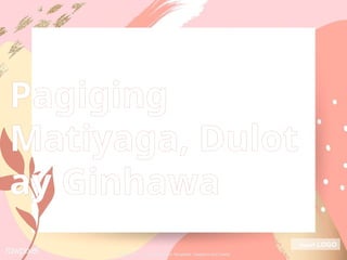 Matiyaga Example Pagiging Matiyaga, Dulot ay Ginhawa.pptx