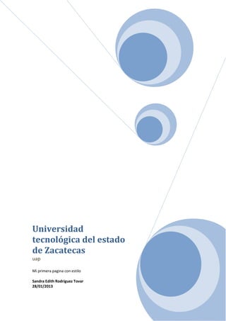 Universidad
tecnológica del estado
de Zacatecas
uap

Mi primera pagina con estilo

Sandra Edith Rodríguez Tovar
28/01/2013
 