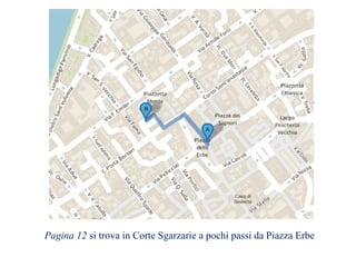 Pagina 12 si trova in Corte Sgarzarie a pochi passi da Piazza Erbe
 