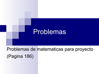 Problemas Problemas de matematicas para proyecto (Pagina 186) 