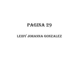 Pagina 29
Leidy johanna gonzaLez
 