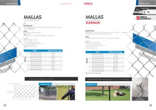 Aplicaciones
TREFILADOS
ROLLOS COMPACTADOS de 20 m de longitud por 1 - 1.5 - 2.0 - 2.5 y 3 m de alto.
Rollos de 10m de longitud en 1, 1,5 y 2m de ancho.
DE CERRAMIENTO
MALLAS
TREFILADOS
PESO ROLLO (kg)
TIPO
MALLA
50/2,70/10/100
50/2,70/10/150
50/2,70/10/200
50/3,00/10/100
50/3,00/10/150
50/3,00/10/200
50/3,30/10/100
50/3,30/10/150
50/3,30/10/200
17,5
26,3
35,0
23,1
34,7
46,0
26,7
40,0
53,4
Espaciamiento
deleslabón
DiametrodealambreGalvanizado
Alto
del
Panel
LongituddelPanel10 y20m.
www.adelca.com
Aplicaciones
SUPERIOR
MALLAS
DE CERRAMIENTO
PUNTAS
TORSIONADAS
22 23
PESO ROLLO (kg)
TIPO
MALLA
50/2,70/20/100
50/2,70/20/150
50/2,70/20/200
50/3,00/20/100
50/3,00/20/150
50/3,00/20/200
50/3,30/20/100
50/3,30/20/150
50/3,30/20/200
37.20
55.80
74.40
46.46
69.69
92.92
56.00
84.00
112.00
*Altura 2.50 y 3 metros bajo pedido
DESCRIPCIÓN
Elaborada con alambre Triple Galvanizado que forma celdas o eslabones
entrelazados con terminaciones/puntas torsionadas.
USOS
Principalmente para cerramientos de terrenos, industrias y parques.
Ejemplo:
Malla 50 / 3,30 / 20 / 100
50 Espaciamiento del eslabón ( mm )
3,30 Diámetro del alambre galvanizado ( mm )
20 Longitud del panel ( m )
100 Ancho del panel ( cm )
3GALVANIZADO
TRIPLE
Acero
CapasdeZinc
3
2
1
DESCRIPCIÓN
Es una malla elaborada con alambre galvanizado regular que forma celdas o
eslabones entrelazados.
USOS
Principalmente para cerramientos.
Nomenclatura
El nombre de la malla se toma de las siguientes características:
Ejemplo:
Malla 50 / 3,30 / 10 / 100
50 Espaciamiento del eslabón ( mm )
3,30 Diámetro del alambre galvanizado ( mm )
10 Longitud del panel ( m )
100 Ancho del panel ( cm )
 