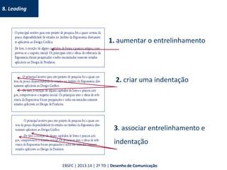 8. Leading
3. associar entrelinhamento e
indentação
2. criar uma indentação
1. aumentar o entrelinhamento
EBSFC | 2013.14 | 2º TD | Desenho de Comunicação
 
