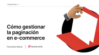 1
@fernandomacia
Cómo gestionar
la paginación
en e-commerce
Fernando Maciá
 