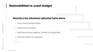 Rastreabilidad vs.crawl-budget
15
@fernandomacia
Atención a las soluciones aplicadas hasta ahora:
‣ meta robots noindex,fo...