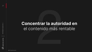 Concentrar la autoridad en
el contenido más rentable
21
@fernandomacia
2
 