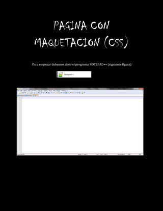PAGINA CON
MAQUETACION (CSS)
Para empezar debemos abrir el programa NOTEPAD++ (siguiente figura)
 
