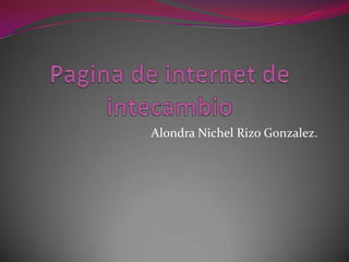 Pagina de internet de intecambioAlondra Nichel Rizo Gonzalez.