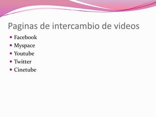 Paginas de intercambio de videosFacebookMyspace YoutubeTwitterCinetube