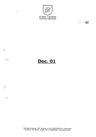 ,
'.r"
D'URSO t BORGES
ADVOGADOSASSOG~S
Doe. 01
RUA. NESTOR PESTANA. t 25 - 6° ANDAR - ru. 63 - GEP O l303-o I O . CoNSOlAÇÃo
SÃO PAULO - SP - BRASIL - TEr..JFAX: (55 11) 3259-6000 - wv.w.DU'RSO.COM.BR
,- . 42
 
