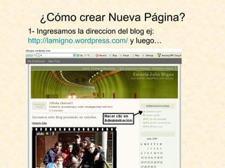 ¿Cómo crear Nueva Página?
1- Ingresamos la direccion del blog ej:
http://lamigno.wordpress.com/ y luego…