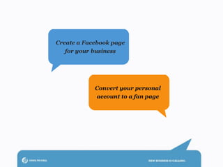 Create a Facebook page
  for your business




            Convert your personal
            account to a fan page
 