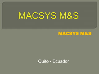 MACSYS M&S
Quito - Ecuador
 