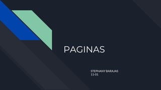 PAGINAS
STEPHANY BARAJAS
11-01
 