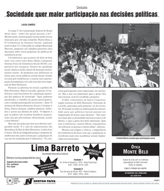 Debate

  Sociedade quer maior participação nas decisões políticas
                                                                                                                                                                                                                FOTOS DAYSE AGUIAR
                                               LUCAS SIMÕES

    O artigo 5º da Constituição Federal do Brasil
deixa claro: “todos são iguais perante a lei”.
Mesmo assim, muitos grupos sociais ainda travam
lutas para que a lei seja cumprida. Diante disso, a
8ª Conferência de Assuntos Sociais, realizada
entre os dias 17 e 18 de julho no colégio Municipal
Marconi, propiciou aos cidadãos presentes uma
discussão sobre novas propostas de políticas de
assistência social.
    A Conferência, que acontece de dois em dois
anos, teve como tema desta edição o programa
Sistema Único de Assistência Social (SUAS), res-
ponsável por assegurar direitos de igualdade
social, direito à renda, direito de proteção social e
muitos outros. As propostas que definiram os
temas para novas políticas sociais foram votadas
em uma pré-conferência, e contou com a partici-
pação da população, em cada uma das nove regio-
nais de Belo Horizonte.
    Presente na abertura do evento o prefeito de
Belo Horizonte, Márcio Lacerda, apontou a Con-                                                  estou participando como espectador, me interes-
ferência como boa forma de a população partici-                                                 sei. Mas o que era importante para a gente eles
par das políticas do município. “Aqui, podemos                                                  não votaram, nem foi escolhida a proposta”.
aprofundar o trabalho da gestão participativa,                                                       O líder comunitário do bairro Coqueiros,
com o cidadão participando ativamente”, disse. O                                                região noroeste de Belo Horizonte, Fernando de
ministro de Desenvolvimento Social e Combate à                                                  Lacerda, participou pela primeira vez do encon-
Fome, Patrus Ananias, também presente, defen-                                                   tro. Fernando acredita na informação da comuni-
deu o acesso aos direitos de todos. “O objetivo é                                               dade para que políticas sociais possam ser
que os pobres não recebam benéficos assisten-                                                   implantadas de forma mais eficiente. “Tem mui-
ciais, mas que eles tenham, efetivamente, acesso                                                tas coisas que a comunidade não tem acesso e é de
a seus direitos”.                                                                               direito, e aqui a gente fica bem informado. Após
    Mas não são todos que têm seus direitos asse-                                               essa Conferência, muitos líderes comunitários
gurados ainda. É o caso do representante dos                                                    vão informar às pessoas o direito delas”, afirmou.
Moradores de Rua de Belo Horizonte, Carlos Levi                                                      Mesmo com elogios e críticas, a importância
Corsino. Ele ficou indignado porque a proposta de                                               da Conferência foi fazer com que a população se
melhoraria das ações sociais para a população de                                                envolvesse mais com as políticas sociais implan-
rua não foi analisada pela Conferência. “Eu vim,                                                tadas nos municípios.                                                Prefeito Márcio Lacerda quer participação social




                                                       Lima Barreto   Sociedade Educativa Cultural
                                                                                                                                  MATRÍC
                                                                                                                                         U
                                                                                                                                   ABERTALAS
                                                                                                                                           S
                                                                                                                                                                                ÓTICA
                                                                                                                                                                             MONTE BELO
  Oferece cursos preparatórios para:
                                                                                                                  Unidade I                                                  Exame de vista com os melhores
  -Supletivo do ensino médio                                                                     Av. Américo Vespúcio, 1610 – Nova Esperança                                 especialistas de Belo Horizonte.
                                                                                         zado
  -Pré- vestibular                                                              o atuali
                                                                       l didátic                           3347- 3282 / 8734- 3281                                                 Todos os sábados.
  -Pré- Enem                                                  - Materia             d ável
                                                                           nte agra
                                                                  - Ambie           lificado
                                                                                            s
                                                                                                                   Unidade II                                                 Ligue e marque seu exame.
                                                                            res qua
                                                                 -Professo
                                                                                                  Rua Serrania do Oeste, 400 – Padre Eustáquio
                                                                                                                                                                               AV.PINHEIROS 849, ERMELINDA
                                                                                                           8731- 6004 / 2555- 3425
                                                                                                                                                                                      (31) 3428-2142
                               Sociedade
                               Educativa e                                                                                                                                                                              PAGINA 3
                               Cultural Lima

  Em construção da cidadania
                               Barreto                                                                        PRODUZIDO PELOS ALUNOS DE JORNALISMO DO CENTRO UNIVERSITÁRIO NEWTON PAIVA, COMO ATIVIDADE PRÁTICA DO CURSO.
 