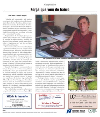Cooperação

                                                               Força que vem do bairro
                                                                                                                                                                                              FOTOS DAYSE AGUIAR
             LUCAS HORTA E ROBERTA ANDRADE

    “Trabalhar pela comunidade e pelo seu bem
estar”, assim João Araújo, presidente da Associa-
ção de Bairro Senhor Bom Jesus, define o traba-
lho dessas associações. É nessa linha de pensa-
mento que o presidente da Associação dos Mora-
dores e Amigos do Caiçara, Washington Guedes,
explica o papel desse tipo de organização. “A Asso-
ciação é constituída para reivindicar melhorias
para a comunidade”, ressalta.
    Na presidência da Associação, João já con-
quistou várias melhorias para o bairro: expansão
do itinerário do ônibus, reforma e retomada das
obras do Centro de Saúde, troca de postes danifi-
cados e a implantação de 5ª a 8ª série na Escola
Estadual Tomás Brandão.
    A associação ainda administra a Quadra de
Esportes Senhor Bom Jesus, em parceria com a
Prefeitura de Belo Horizonte, onde funcionam
projetos como, Talentos da Bola e Esporte For-
mando Cidadania, que estimulam atividades físi-
cas de crianças e idosos. No espaço também são
realizadas as festas da comunidade. Segundo                                     João Araújo afirma que boa vontade é fundamental para presidir e ajudar as associação de bairro
João Araújo, uma das metas da associação é a
construção de uma rampa para o acesso de defi-                   Araújo, “muitas vezes as pessoas veem as obras e
cientes. Ele adverte — Se não tiver boa vontade, a               não sabem que foi um pedido da associação”, e
pessoa não dá conta desse trabalho.                              ainda revela que “os vereadores do bairro levam o
    Segundo Washington, a associação do bairro                   crédito de muitas das obras que a associação conse-
Caiçara obteve sucesso em obras como a reforma                   gue”. Para ele, uma das maiores dificuldades de
do Parque do Caiçara, que anteriormente carecia                  uma associação são os interesses particulares.
de estrutura e hoje é um espaço com quadras                      “Algumas vezes o morador precisa de uma obra em
poliesportivas, pista de caminhada, além de uma                  sua rua, daí ele entra na associação e depois que a
área propícia para o lazer de crianças. De acordo                obra é feita nunca mais ele aparece”, reconhece.
com a professora do Instituto Sagrada Família                         Washington Guedes ressalta um ponto impor-
Pollyana Bauer, o local “é um parque da família e                tante no dia-a-dia das Associações, que é a falta de
virou um ponto de recreação da comunidade”.                      estrutura. A Associação dos Moradores e Amigos do
Outra conquista da associação foi a instalação do                Caiçara não possui sede própria. Um terreno para a
semáforo no cruzamento das ruas Conselheiro                      construção da sede está em estudo junto com a Pre-
Barbosa com Dom Braz Baltazar.                                   feitura de Belo Horizonte. Ele diz que “o objetivo é ter
    Mas o trabalho das associações de bairro nem                 uma sede com estrutura para receber a população, as
sempre é conhecido pelos moradores. Segundo João                 crianças e abrigar projetos para a comunidade”.                       Reforma do Parque do Caiçara beneficia moradores




           Vitória Artesanato
                  Artesanato de palha de milho.
                                                                                                                                     LC          Comércio de Metais e Sucatas em geral
                                                                                                                                                                 Compra e Venda portas e janelas


           Cestas para café da manhã, sacolas e bolsas,                                                                                                  Luiz Cláudio
                      baús e caixas de natal.                                                                                         31 3413 – 7134 / 9905 – 8270 / 8885 – 6490
                                                                            “20 Anos de Tradição”
                      (31) 3428-9336
                                                                                                                                            Av: Américo Vespúcio, 1799 Caiçara – BH/MG
     Av. Américo Vespúcio 1150 Aparecida – Belo Horizonte/MG

                                                                                                                                                                                                           Sociedade
PAGINA 4                                                                                                                                                                                                   Educativa e
                                                                                                                                                                                                           Cultural Lima
PRODUZIDO PELOS ALUNOS DE JORNALISMO DO CENTRO UNIVERSITÁRIO NEWTON PAIVA, COMO ATIVIDADE PRÁTICA DO CURSO.                                                                   Em construção da cidadania
                                                                                                                                                                                                           Barreto
 